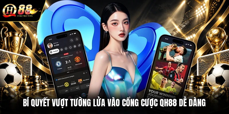 bi-quyet-vuot-tuong-lua-vao-cong-cuoc-qh88-de-dang
