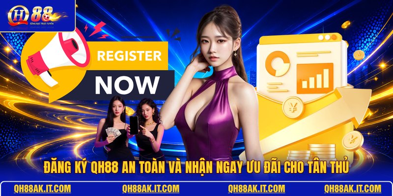 dang-ky-qh88-an-toan-va-nhan-ngay-uu-dai-cho-tan-thu