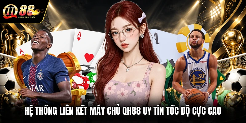he-thong-lien-ket-may-chu-qh88-uy-tin-toc-do-cuc-cao