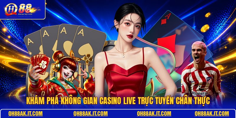 kham-pha-khong-gian-casino-live-truc-tuyen-chan-thuc
